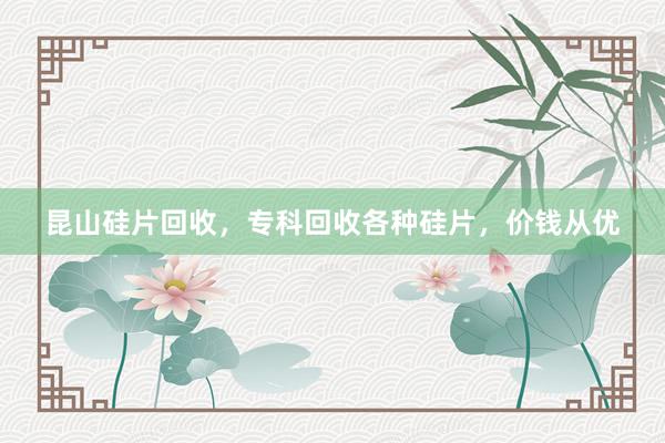昆山硅片回收，专科回收各种硅片，价钱从优