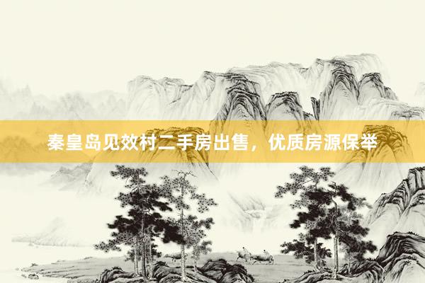 秦皇岛见效村二手房出售，优质房源保举