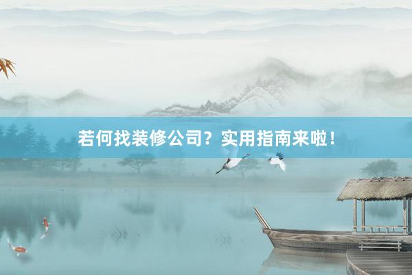 若何找装修公司？实用指南来啦！